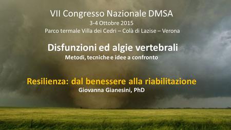 Resilienza: dal benessere alla riabilitazione Giovanna Gianesini, PhD VII Congresso Nazionale DMSA 3-4 Ottobre 2015 Parco termale Villa dei Cedri – Colà.
