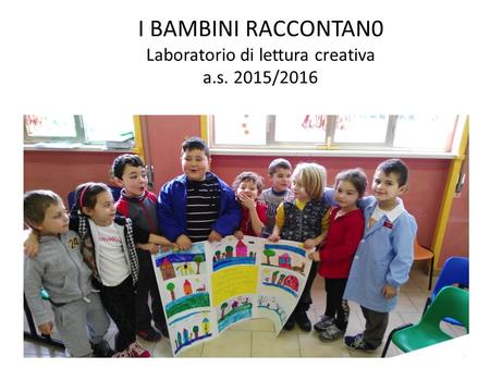 I BAMBINI RACCONTAN0 Laboratorio di lettura creativa a.s. 2015/2016.