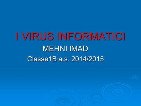 I VIRUS INFORMATICI MEHNI IMAD Classe1B a.s. 2014/2015.
