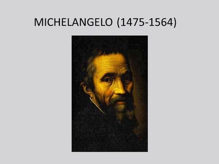 MICHELANGELO (1475-1564). Michelangelo Buonarroti è stato un grande artista del Rinascimento, lui stesso si considerò soprattutto uno scultore ma si distinse.