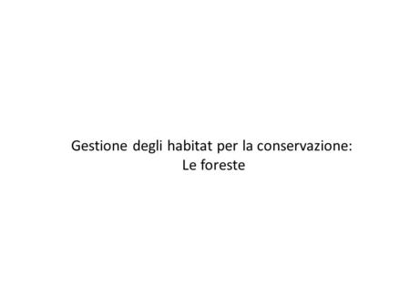 Gestione degli habitat per la conservazione: Le foreste.