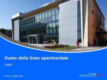 Vuoto della linea sperimentale CNAO Pavia, 27 Ottobre 2015.