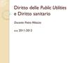 Diritto delle Public Utilities e Diritto sanitario Docente: Pietro Milazzo a.a. 2011-2012.