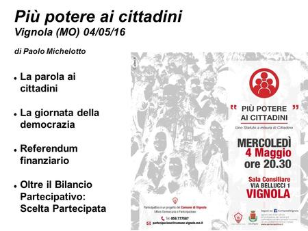 Più potere ai cittadini Vignola (MO) 04/05/16 di Paolo Michelotto La parola ai cittadini La giornata della democrazia Referendum finanziario Oltre il Bilancio.