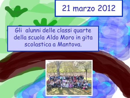 21 marzo 2012 Gli alunni delle classi quarte della scuola Aldo Moro in gita scolastica a Mantova.