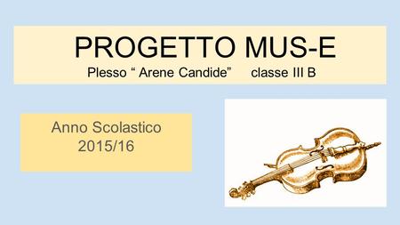 PROGETTO MUS-E Plesso “ Arene Candide” classe III B Anno Scolastico 2015/16.