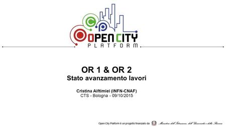 OR 1 & OR 2 Stato avanzamento lavori Cristina Aiftimiei (INFN-CNAF) CTS - Bologna - 09/10/2015.