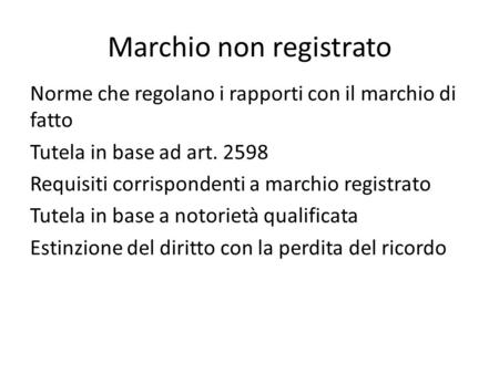 Marchio non registrato Norme che regolano i rapporti con il marchio di fatto Tutela in base ad art. 2598 Requisiti corrispondenti a marchio registrato.