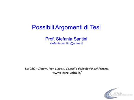 Possibili Argomenti di Tesi Prof. Stefania Santini SINCRO – Sistemi Non Lineari, Conrollo delle Reti e dei Processi