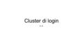 Cluster di login E. P.. Scopo del cluster di login Fornire accesso alle macchine interne ed ai servizi Evitare gli attacchi diretti alle macchine interne.