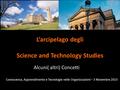 L’arcipelago degli Science and Technology Studies Alcuni( altri) Concetti Conoscenza, Apprendimento e Tecnologie nelle Organizzazioni – 3 Novembre 2015.