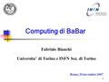 1 Computing di BaBar Fabrizio Bianchi Universita’ di Torino e INFN Sez. di Torino Roma, 20 novembre 2007.