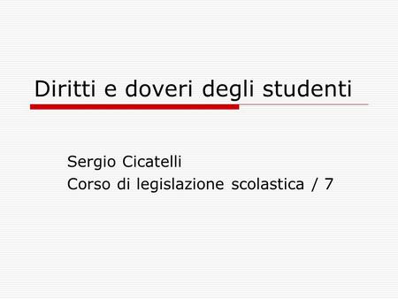 Diritti e doveri degli studenti Sergio Cicatelli Corso di legislazione scolastica / 7.