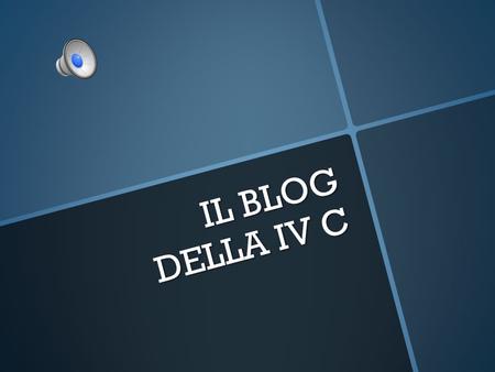 IL BLOG DELLA IV C COS'E' IL BLOG?  E' UN DIARIO DI CLASSE DOVE SI POSSONO PUBBLICARE FOTO, VIDEO, INTERVISTE, DISEGNI, TESTI E FILE AUDIO.  FACCIAMO.