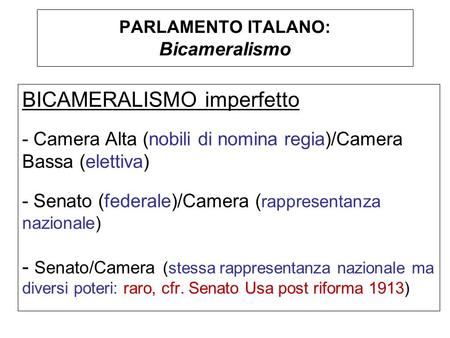 PARLAMENTO ITALANO: Bicameralismo BICAMERALISMO imperfetto - Camera Alta (nobili di nomina regia)/Camera Bassa (elettiva) - Senato (federale)/Camera (