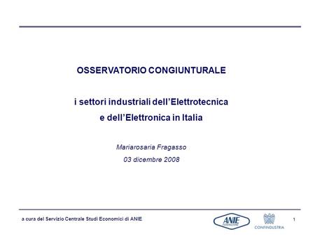 A cura del Servizio Centrale Studi Economici di ANIE 1 OSSERVATORIO CONGIUNTURALE i settori industriali dell’Elettrotecnica e dell’Elettronica in Italia.
