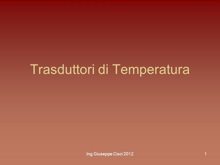 Ing Giuseppe Cisci 20121 Trasduttori di Temperatura.