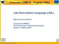 Www.consorzio-cometa.it FESR Consorzio COMETA - Progetto PI2S2 Job Description Language (JDL) Marcello Iacono Manno Consorzio COMETA Grid Tutorial per.