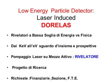 Low Energy Particle Detector: Laser Induced DORELAS Rivelatori a Bassa Soglia di Energia vs Fisica Dai KeV all’eV sguardo d’insieme e prospettive Pompaggio.