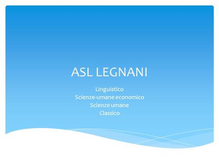 ASL LEGNANI Linguistico Scienze-umane economico Scienze umane Classico.