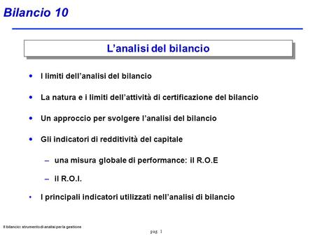 Pag. 1 Il bilancio: strumento di analisi per la gestione Bilancio 10  I limiti dell’analisi del bilancio  La natura e i limiti dell’attività di certificazione.