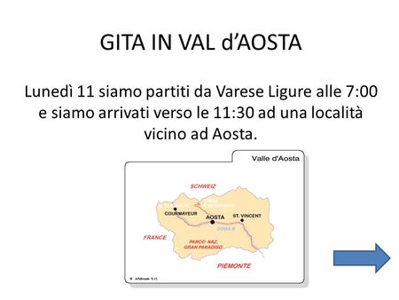 GITA IN VAL d’AOSTA Lunedì 11 siamo partiti da Varese Ligure alle 7:00 e siamo arrivati verso le 11:30 ad una località vicino ad Aosta.