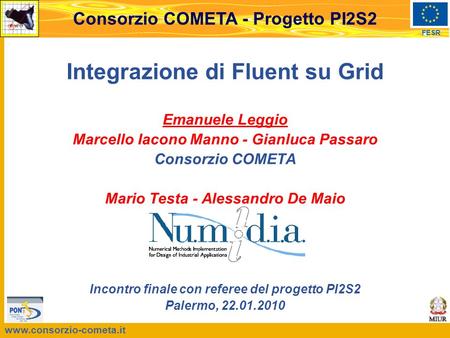 Www.consorzio-cometa.it FESR Consorzio COMETA - Progetto PI2S2 Integrazione di Fluent su Grid Emanuele Leggio Marcello Iacono Manno - Gianluca Passaro.