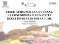 LINEE GUIDA PER LA SICUREZZA, LA CONFORMITÀ E L’IDONEITÀ DEGLI INVOLUCRI PER SALUMI. Turno Pedrelli Parma, 24 maggio 2013.