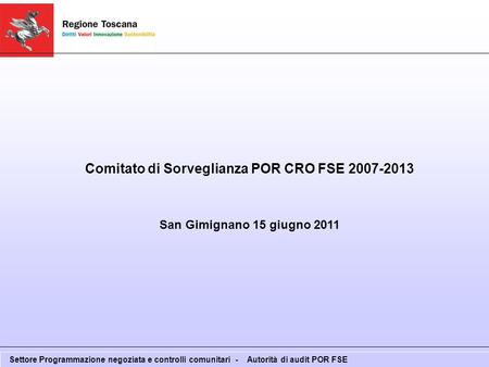 Comitato di Sorveglianza POR CRO FSE 2007-2013 San Gimignano 15 giugno 2011 Settore Programmazione negoziata e controlli comunitari - Autorità di audit.