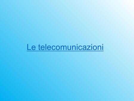 Le telecomunicazioni. Cosa Sono?   Le telecomunicazioni sono la comunicazione a distanza (tele) tra persone per mezzo di dispositivi tecnici di trasferimento.