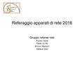 Referaggio apparati di rete 2016 Gruppo referee rete Fulvia Costa Paolo Lo Re Enrico Mazzoni Stefano Zani.