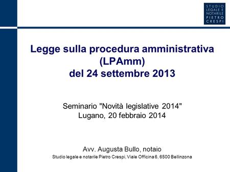 Legge sulla procedura amministrativa (LPAmm) del 24 settembre 2013 Seminario Novità legislative 2014 Lugano, 20 febbraio 2014 Avv. Augusta Bullo, notaio.