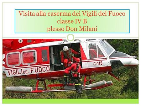 Visita alla caserma dei Vigili del Fuoco classe IV B plesso Don Milani.
