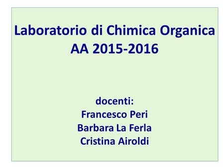 Laboratorio di Chimica Organica AA 2015-2016 docenti: Francesco Peri Barbara La Ferla Cristina Airoldi.