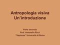 Antropologia visiva Un’introduzione Parte seconda Prof. Antonello Ricci “Sapienza” Università di Roma.