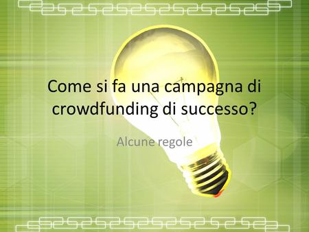 Come si fa una campagna di crowdfunding di successo? Alcune regole.