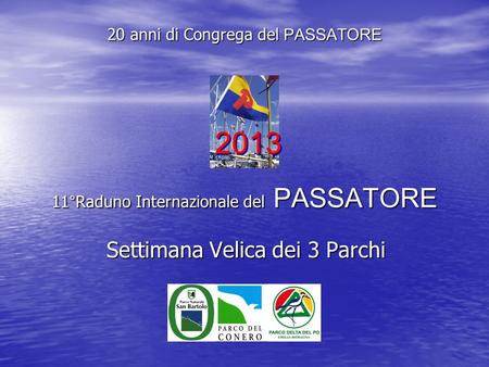 20 anni di Congrega del PASSATORE 11°Raduno Internazionale del PASSATORE Settimana Velica dei 3 Parchi 2013.