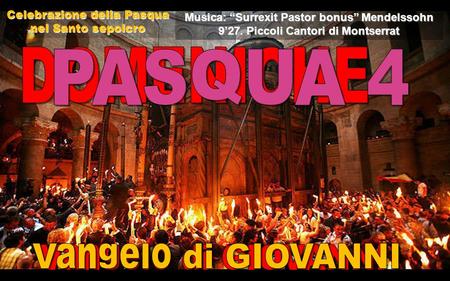 Celebrazione della Pasqua nel Santo sepolcro Musica: “Surrexit Pastor bonus” Mendelssohn 9’27. Piccoli Cantori di Montserrat.