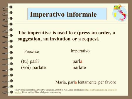 (tu) parli (voi) parlate Imperativo informale The imperative is used to express an order, a suggestion, an invitation or a request. Imperativo Presente.