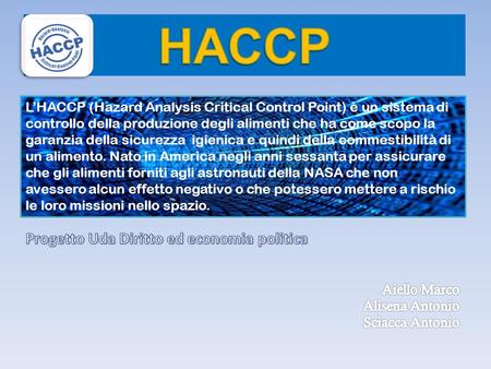 L’HACCP (Hazard Analysis Critical Control Point) è un sistema di controllo della produzione degli alimenti che ha come scopo la garanzia della sicurezza.