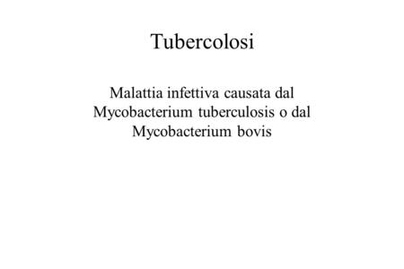 Tubercolosi Malattia infettiva causata dal Mycobacterium tuberculosis o dal Mycobacterium bovis.