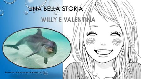 UNA BELLA STORIA WILLY E VALENTINA Racconto di Annamaria e Alessia (cl 3)