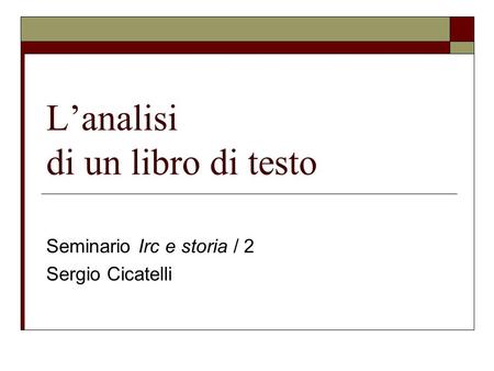 L’analisi di un libro di testo Seminario Irc e storia / 2 Sergio Cicatelli.