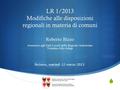  LR 1/2013 Modifiche alle disposizioni regionali in materia di comuni Roberto Bizzo Assessore agli Enti Locali della Regione Autonoma Trentino-Alto Adige.