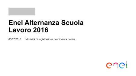 Enel Alternanza Scuola Lavoro 2016 Modalità di registrazione candidatura on-line06/07/2016.