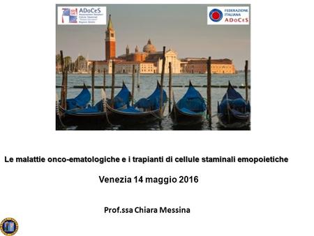 Prof.ssa Chiara Messina Le malattie onco-ematologiche e i trapianti di cellule staminali emopoietiche Venezia 14 maggio 2016.