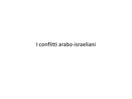 I conflitti arabo-israeliani. novembre 1917: dichiarazione Balfour 29 novembre 1947: risoluzione n. 181 dell’Assemblea generale dell’Onu. Divisione della.