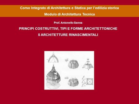 Prof. Antonello Sanna PRINCIPI COSTRUTTIVI, TIPI E FORME ARCHITETTONICHE 5 ARCHITETTURE RINASCIMENTALI Corso Integrato di Architettura e Statica per l’edilizia.