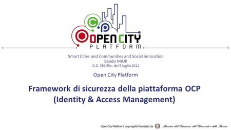 Framework di sicurezza della piattaforma OCP (Identity & Access Management) Smart Cities and Communities and Social Innovation Bando MIUR D.D. 391/Ric.