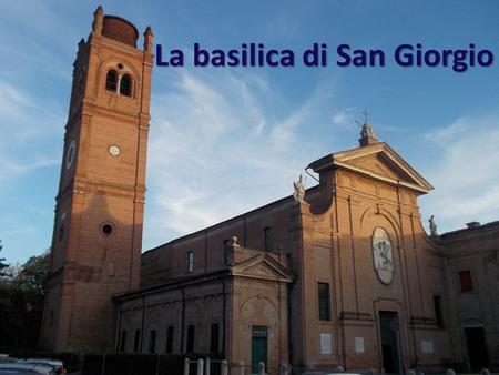 La basilica di San Giorgio. Storia La storia della Basilica è legata alla storia di Ferrara fin dalle sue origini. La prima chiesa fu edificata intorno.